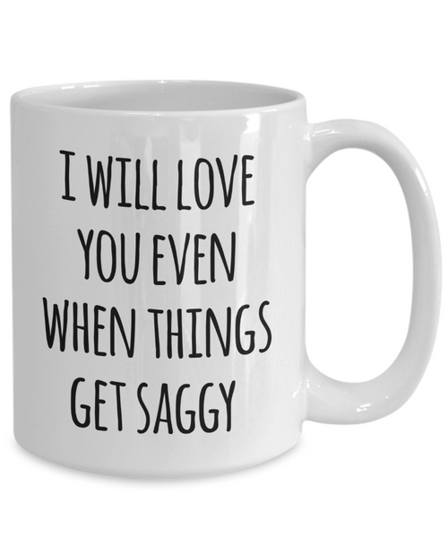 Funny Valentine's Day Mug I Will Love You Even When Things Get Saggy Coffee Cup