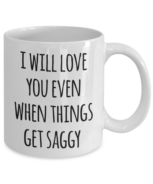 Funny Valentine's Day Mug I Will Love You Even When Things Get Saggy Coffee Cup