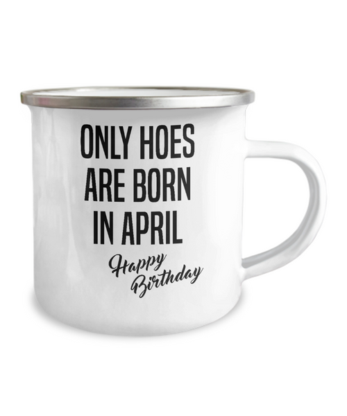 April Birthday Mug Only Hoes Are Born In April Happy Birthday Metal Camper Mug