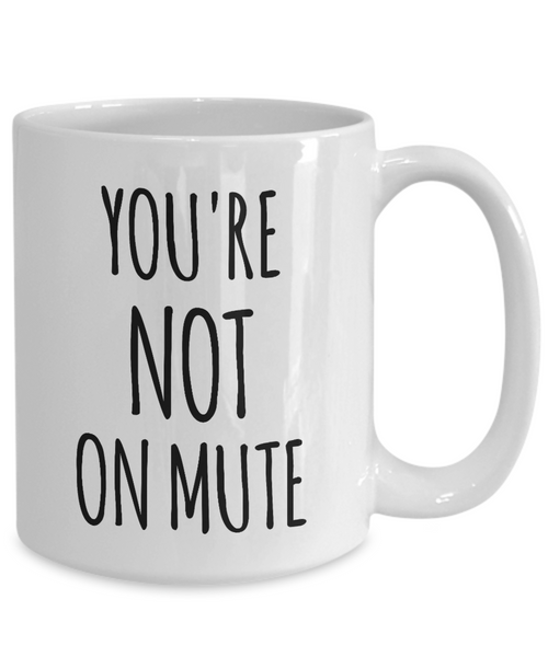 You're Not on Mute Mug Coffee Cup