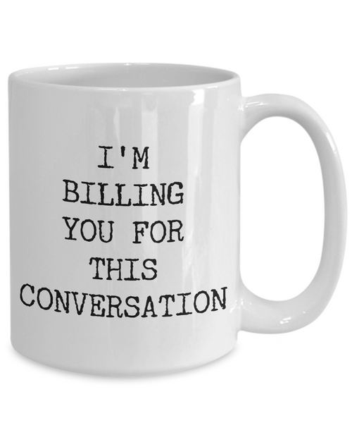 I'M Billing You For This Conversation Mug Coffee Cup Funny Gift