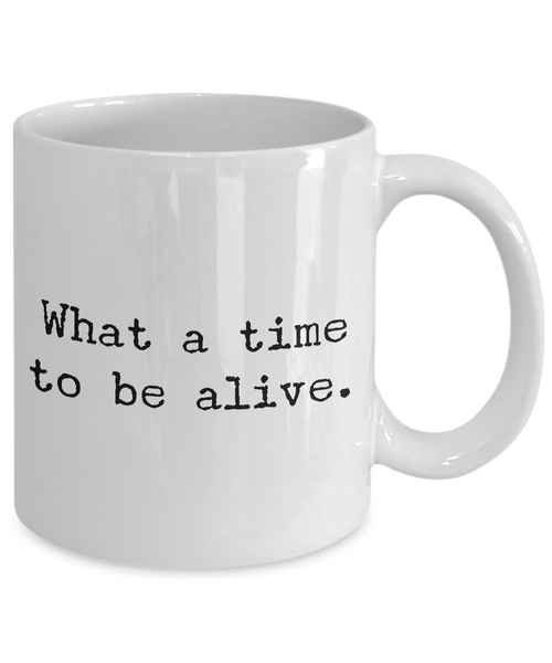 Sarcastic Gifts - Sarcastic Coffee Mugs - Political Coffee Mug - Memes Mug - What a Time to be Alive Coffee Mug-Cute But Rude