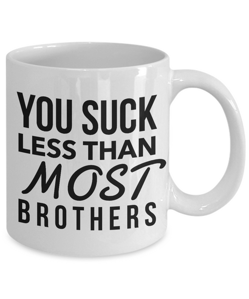 Brother Coffee Mug - You Suck Less Than Most Brothers Ceramic Coffee Cup-Cute But Rude