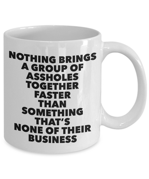 Funny Work Mug Office Gifts Nothing Brings a Group of Assholes together faster than something that's none of their Business Mug Ceramic Coffee Cup﻿-Cute But Rude