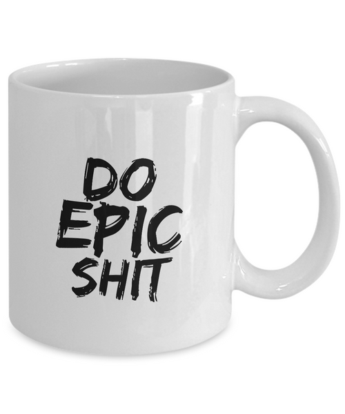 Do Epic Shit Mug 11 oz. Ceramic Coffee Cup-Cute But Rude