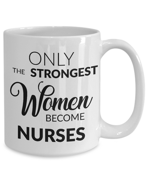 Nursing School Graduation Gifts for Nurses - Nurse Coffee Mug - Only the Strongest Women Become Nurses Coffee Mug-Cute But Rude