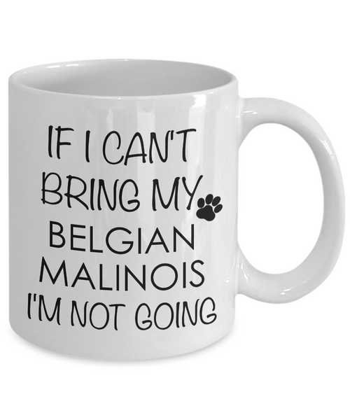 Belgian Malinois Dog Gifts If I Can't Bring My Belgian Malinois I'm Not Going Mug Ceramic Coffee Cup-Cute But Rude