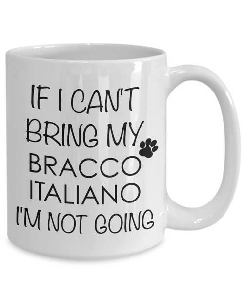 Bracco Italiano Dog Gifts If I Can't Bring My Bracco Italiano I'm Not Going Mug Ceramic Coffee Cup-Cute But Rude