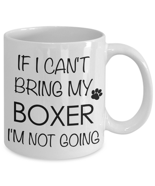Boxer Dog Gifts Boxer Coffee Mug - If I Can't Bring My Boxer I'm Not Going-Cute But Rude