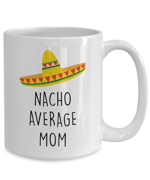 Funny Mom Gift, New Mom Mug, Nacho Average Mom Coffee Cup for Mother's Day