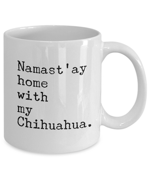 Namast'ay Home with my Chihuahua Mug 11 oz. Ceramic Coffee Cup-Cute But Rude