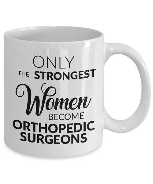 Orthopedic Surgeon Mug - Only the Strongest Women Become Orthopedic Surgeons Coffee Mug Ceramic Tea Cup-Cute But Rude