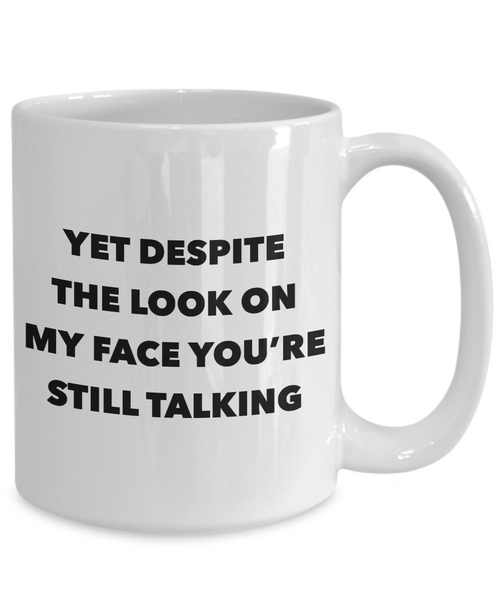 Snarky Gifts Rude Gifts for Women & Men Sarcasm Yet Despite the Look on My Face You're Still Talking Mug Funny Coffee Cup-Cute But Rude