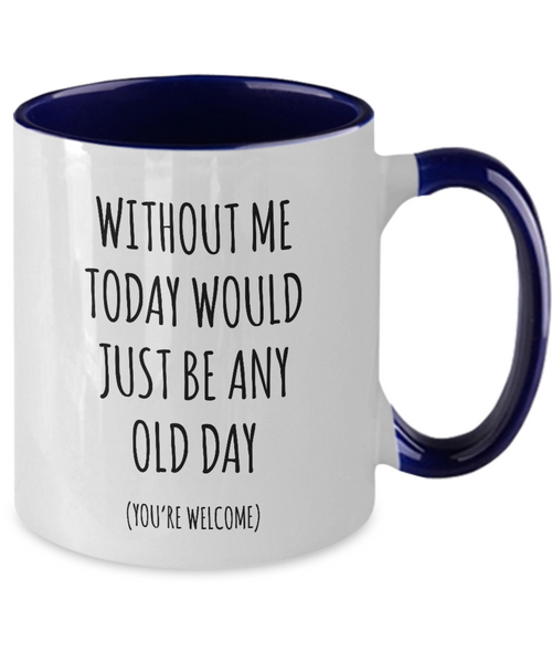 Without Me Today Would Just Be Any Old Day (You're Welcome) Two-Tone Mug Coffee Cup Funny Gift
