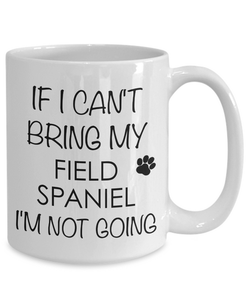 Field Spaniel Dog Gifts If I Can't Bring My I'm Not Going Mug Ceramic Coffee Cup-Cute But Rude