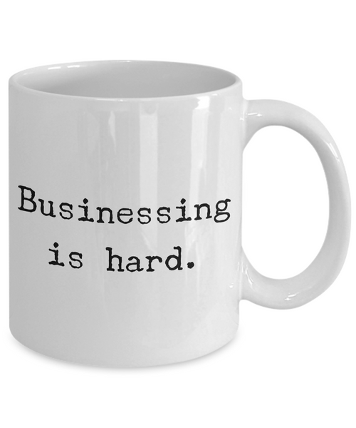 Businessing is Hard Mug Funny Coffee Cup for the Office or Coworker Gift-Cute But Rude