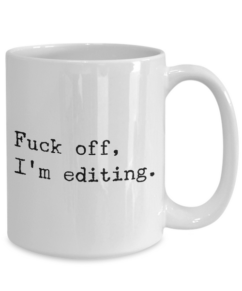 Coffee Mug Editing - Fuck Off, I'm Editing Ceramic Coffee Cup-Cute But Rude