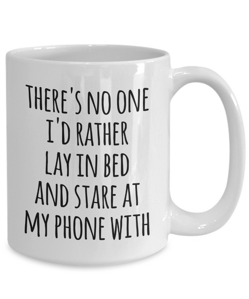 There's No One I'd Rather Lay in Bed and Stare at My Phone With Mug Funny Valentine Coffee Cup