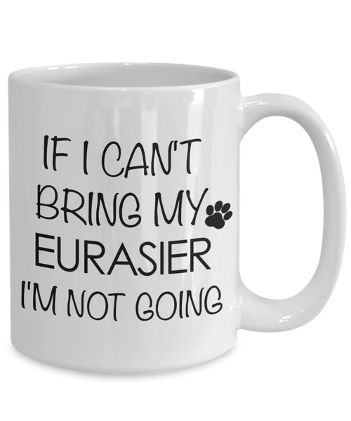 Eurasier Dog Gifts If I Can't Bring My Eurasier I'm Not Going Mug Ceramic Coffee Cup-Cute But Rude