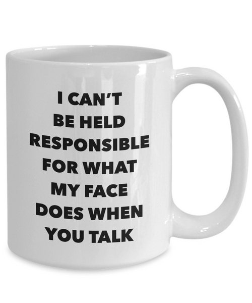 Sarcastic Gifts I Can't Be Held Responsible For What My Face Does When You Talk Funny Mug Ceramic Coffee Cup-Cute But Rude