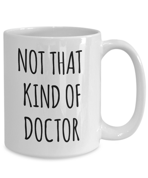 Phd Graduation Gift for Phd Graduate Mug Funny Doctor Gift for Him or Her Doctorate Degree Gifts Not That Kind of Doctor Coffee Cup