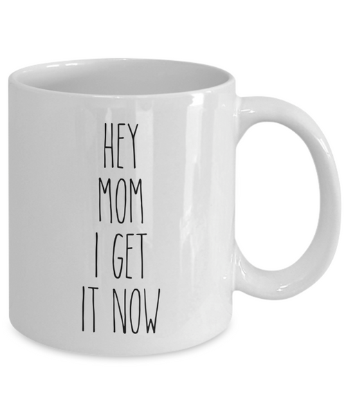 Hey Mom I Get it Now Mug Coffee Cup Funny Gift