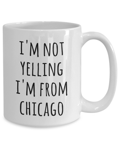 Chicago Coffee Mug I'm Not Yelling I'm from Chicago Funny Tea Cup Gag Gifts for Men & Women