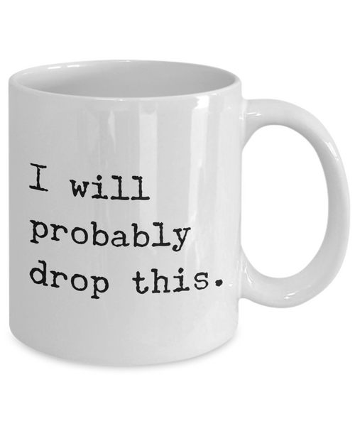 I Will Probably Drop This Mug Funny Coffee Cup for Clumsy Person Gift