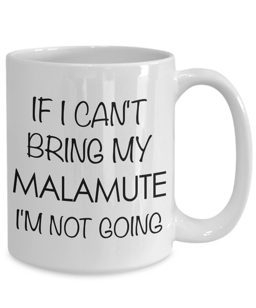 Alaskan Malamute Mug Malamute Gifts - If I Can't Bring My Malamute I'm Not Going Coffee Mug Ceramic Tea Cup-Cute But Rude
