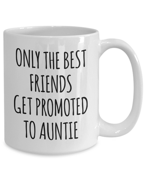 Only the Best Friends Get Promoted to Auntie Mug Coffee Cup