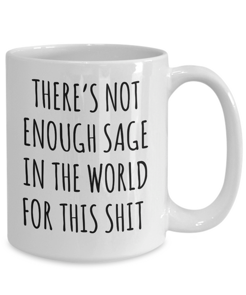 There's Not Enough Sage in the World For This Shit Mug Coffee Cup Funny Gift