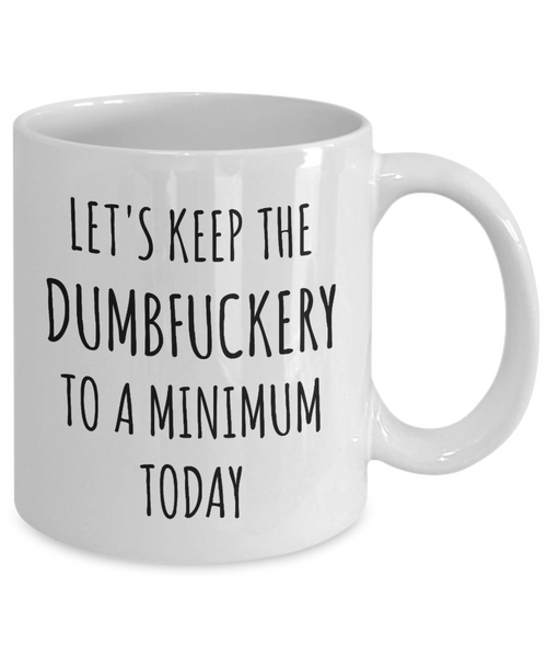 Let's Keep the Dumbfuckery to a Minimum Today Mug Funny Office Coffee Cup for Work