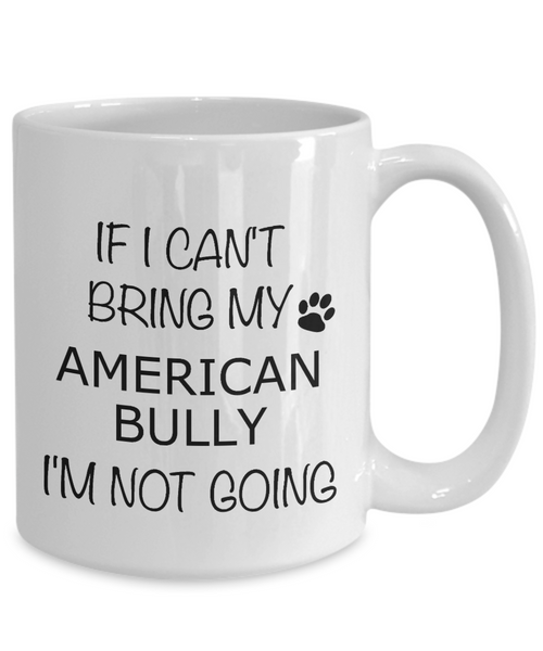 American Bully Gifts If I Can't Bring My I'm Not Going Mug Coffee Cup