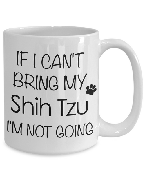Shih Tzu Gifts - If I Can't Bring My Shih Tzu I'm Not Going Mug-Cute But Rude