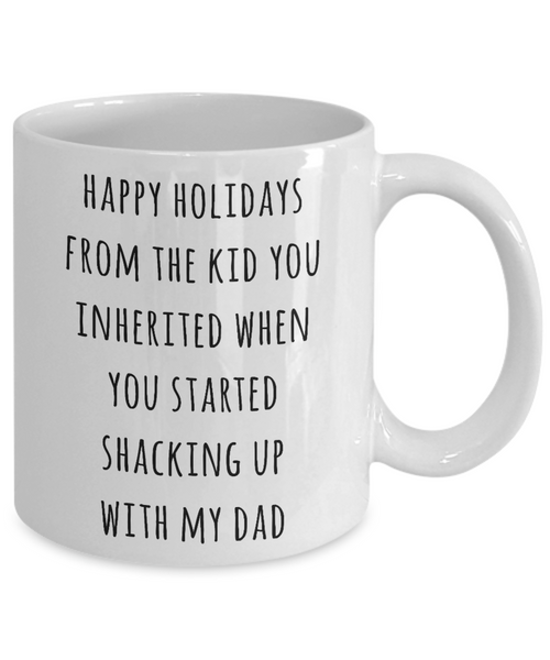 Stepmom Mug Stepmother Gift for Stepmoms Funny Happy Holidays from the Kid You Inherited When You Started Shacking with My Dad Coffee Cup