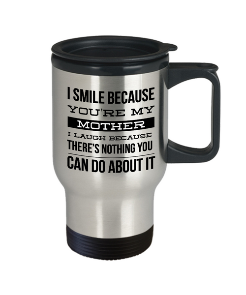 Travel Mug Gifts for Mom I Smile Because You're My Mother I Laugh Because There's Nothing You Can Do Stainless Steel Insulated Travel Coffee Cup-Cute But Rude
