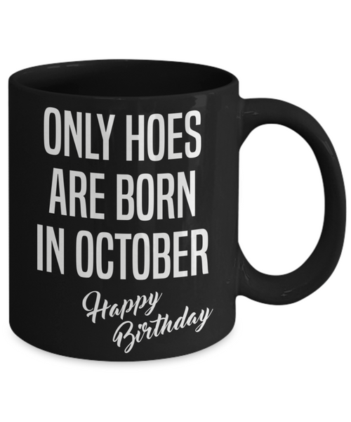 October Birthday Mug Only Hoes Are Born In October Happy Birthday Black Ceramic Coffee Cup