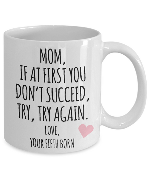 Mother's Day Mug from Fifth Born Child Mom If at First You Don't Succeed Try Try Again Funny Coffee Cup