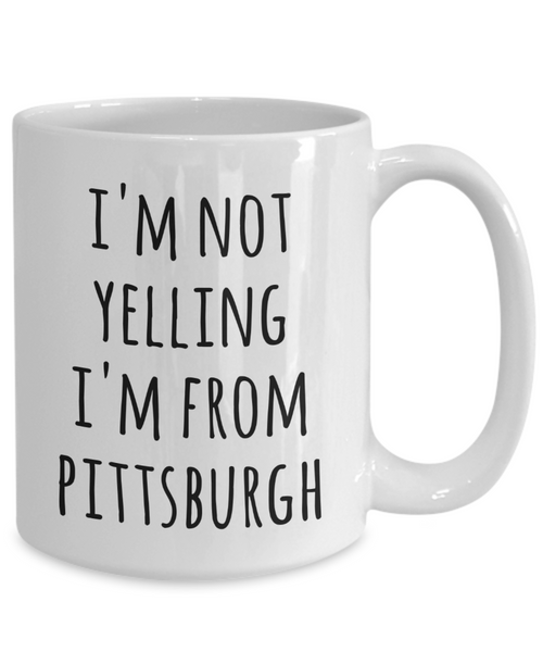 Pittsburgh Coffee Mug I'm Not Yelling I'm from Pittsburgh Funny Tea Cup Gag Gifts for Men & Women