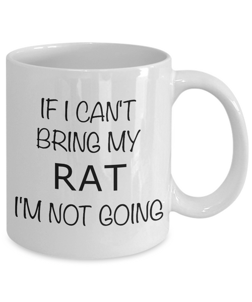 Rat Lover Gifts Mug If I Can't Bring My Rat I'm Not Going Coffee Cup-Cute But Rude