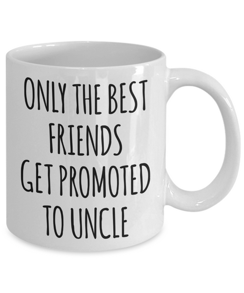 Only the Best Friends Get Promoted to Uncle Mug Coffee Cup