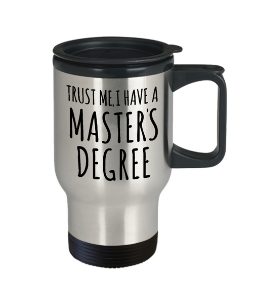 Trust Me I Have a Masters Degree Mug Graduate School Masters Graduation Gift Insulated Travel Coffee Cup