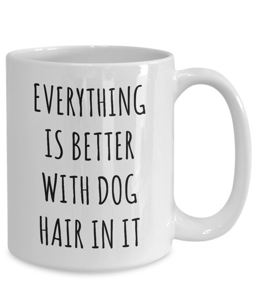 Everything is Better with Dog Hair in it Mug Funny Coffee Cup for Dog Mom Dogs Dad-Cute But Rude