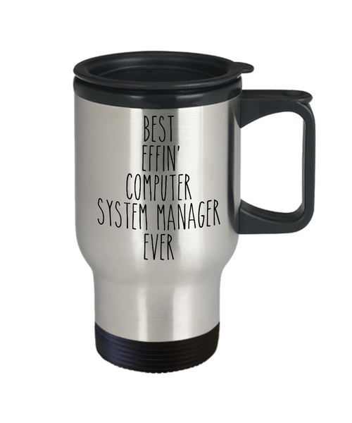 Gift For Computer System Manager Best Effin' Computer System Manager Ever Insulated Travel Mug Coffee Cup Funny Coworker Gifts