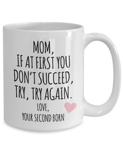 Mother's Day Mug from Second Born Child Mom If at First You Don't Succeed Try Try Again Funny Coffee Cup