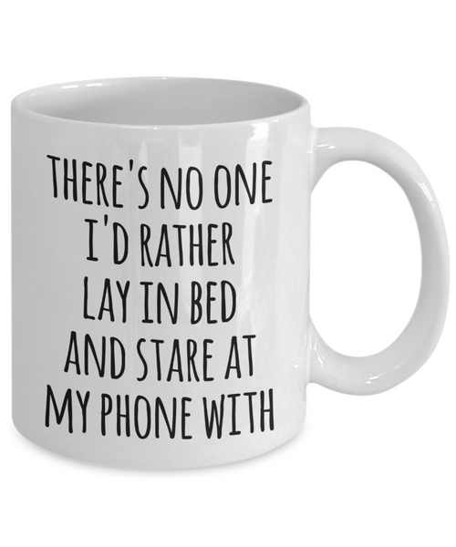 There's No One I'd Rather Lay in Bed and Stare at My Phone With Mug Funny Valentine Coffee Cup
