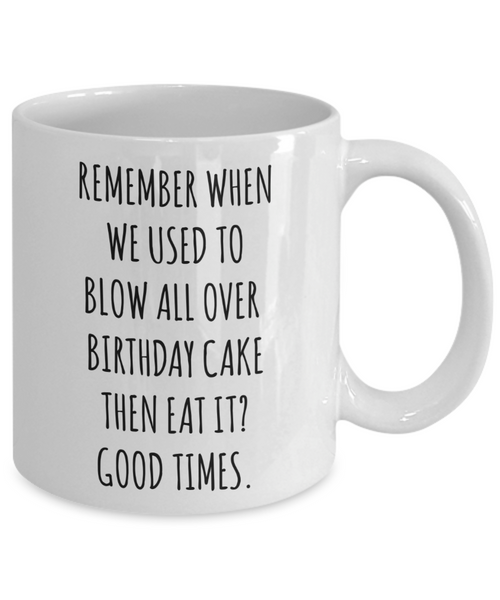 Remember When We Used to Blow All Over Birthday Cake Then Eat It? Good Times. Mug Coffee Cup Funny Gift