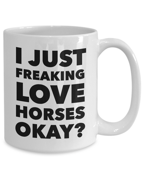 I Just Freaking Love Horses Okay Mug Funny Ceramic Coffee Cup Gift-Cute But Rude