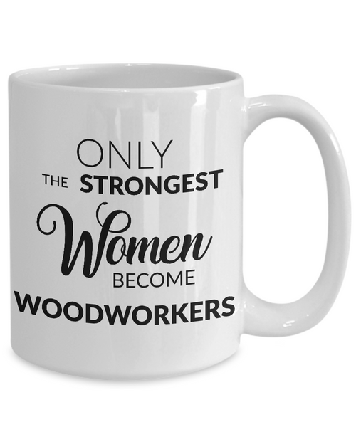 Woodworking Mug Woodworking Gifts - Only the Strongest Women Become Woodworkers Coffee Mug Ceramic Tea Cup-Cute But Rude