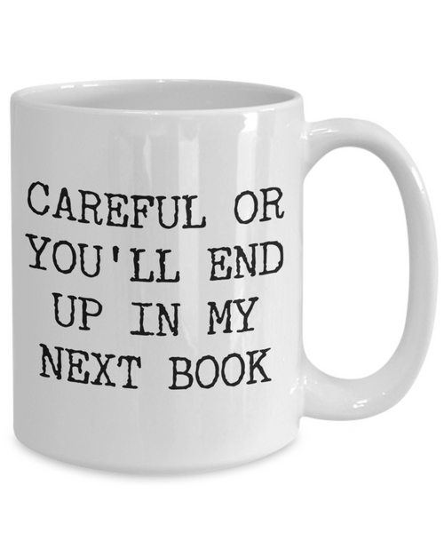 Funny Book Author Gift for Men Women Careful or You'll End Up in My Next Book Coffee Cup
